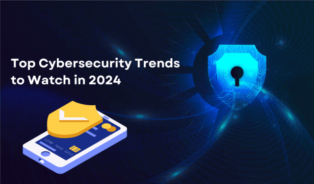 Top Cybersecurity Trends to Watch in 2024